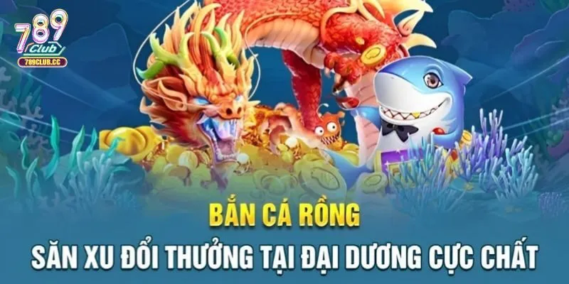 Bắn Cá Rồng cực chất